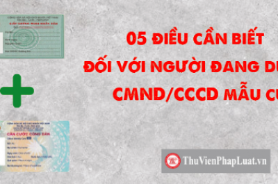 05 điều cần biết đối với người đang dùng CMND/CCCD mẫu cũ
