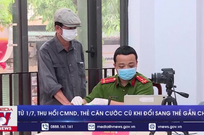 Từ 1/7, Thu hồi CMND, thẻ Căn cước cũ khi đổi sang thẻ gắn chip